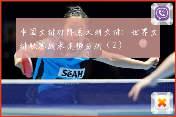 中国女排对阵意大利女排：世界女排联赛战术走势分析（2）