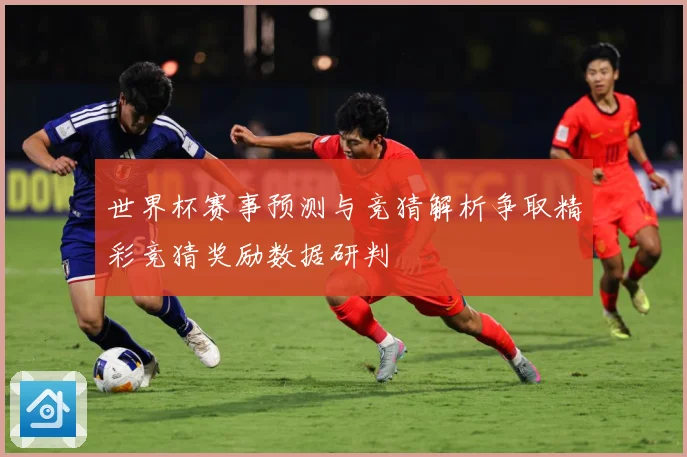 世界杯赛事预测与竞猜解析争取精彩竞猜奖励数据研判