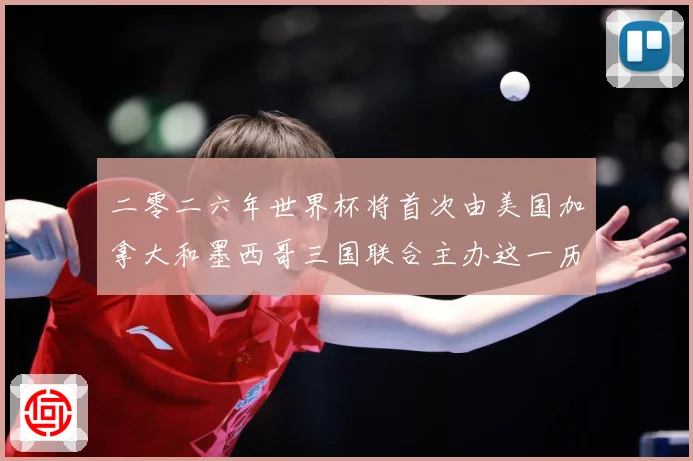 二零二六年世界杯将首次由美国加拿大和墨西哥三国联合主办这一历赛事前瞻