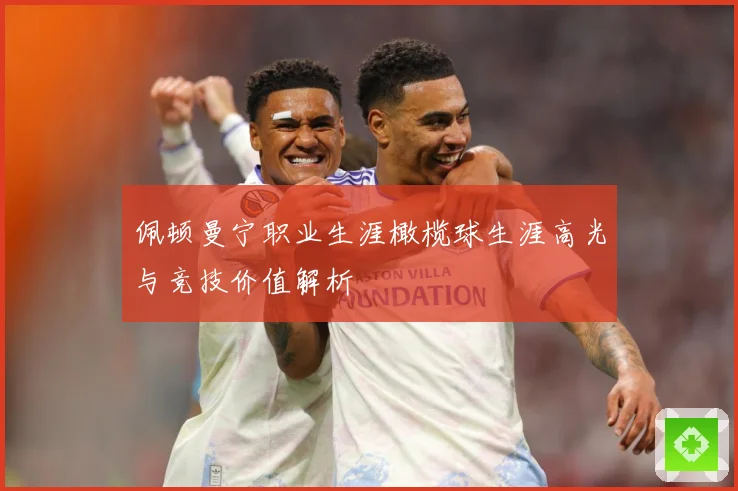 佩顿曼宁职业生涯橄榄球生涯高光与竞技价值解析
