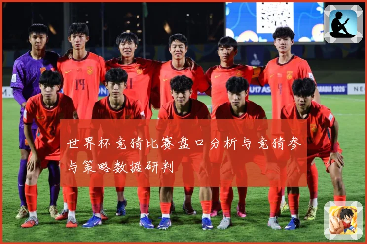 世界杯竞猜比赛盘口分析与竞猜参与策略数据研判