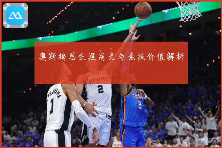 奥斯梅恩生涯高光与竞技价值解析