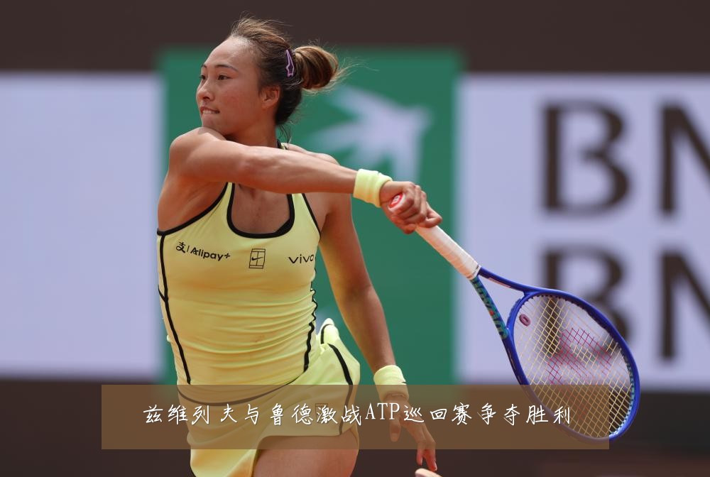 兹维列夫与鲁德激战ATP巡回赛争夺胜利