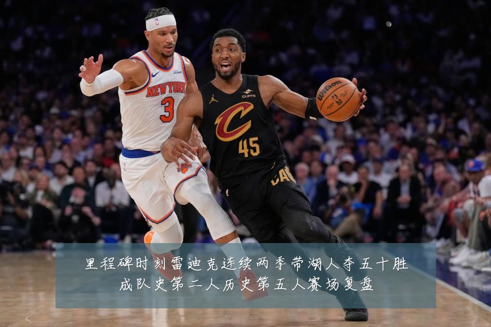 里程碑时刻雷迪克连续两季带湖人夺五十胜成队史第二人历史第五人赛场复盘